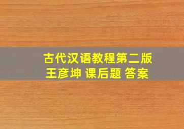 古代汉语教程第二版王彦坤 课后题 答案